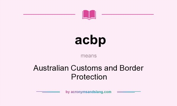 What does acbp mean? It stands for Australian Customs and Border Protection