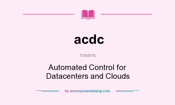 What does acdc mean? It stands for Automated Control for Datacenters and Clouds