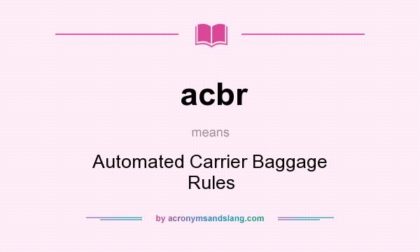 What does acbr mean? It stands for Automated Carrier Baggage Rules