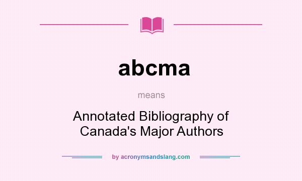 What does abcma mean? It stands for Annotated Bibliography of Canada`s Major Authors