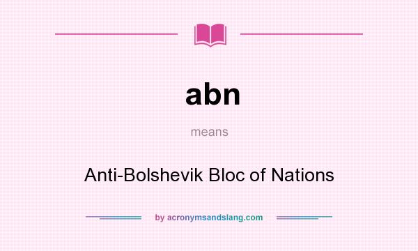 What does abn mean? It stands for Anti-Bolshevik Bloc of Nations