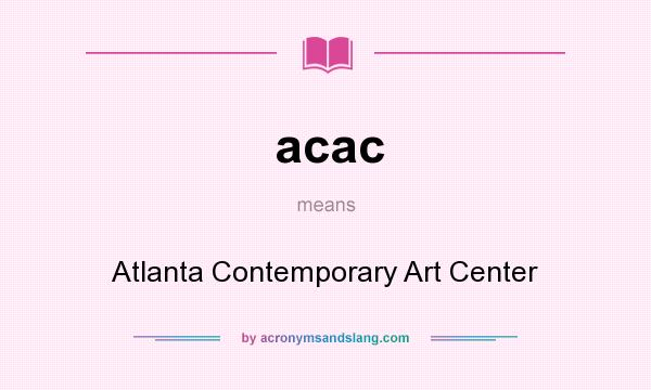 What does acac mean? It stands for Atlanta Contemporary Art Center