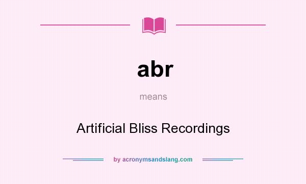 What does abr mean? It stands for Artificial Bliss Recordings