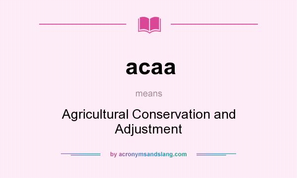 What does acaa mean? It stands for Agricultural Conservation and Adjustment