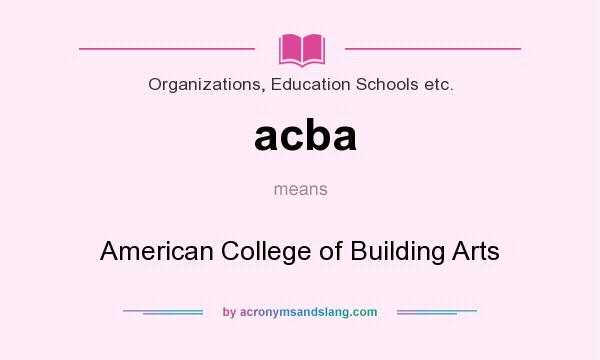 What does acba mean? It stands for American College of Building Arts