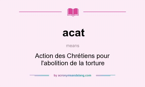 What does acat mean? It stands for Action des Chrétiens pour l`abolition de la torture