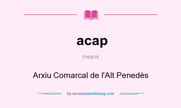 What does acap mean? It stands for Arxiu Comarcal de l`Alt Penedès
