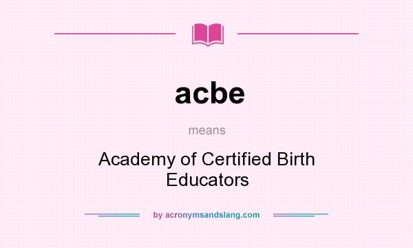 What does acbe mean? It stands for Academy of Certified Birth Educators