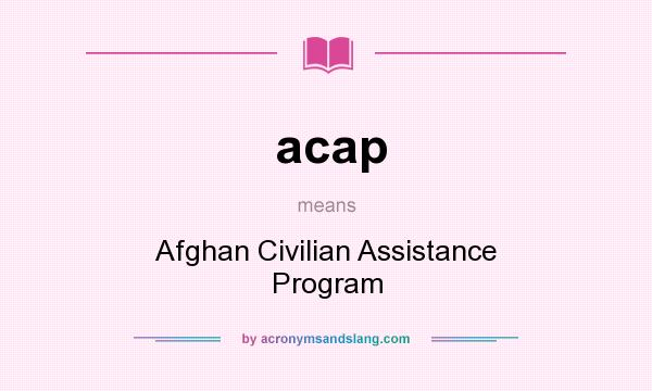 What does acap mean? It stands for Afghan Civilian Assistance Program