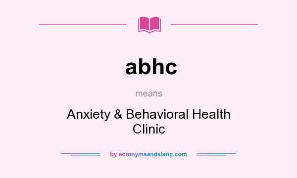 What does abhc mean? It stands for Anxiety & Behavioral Health Clinic