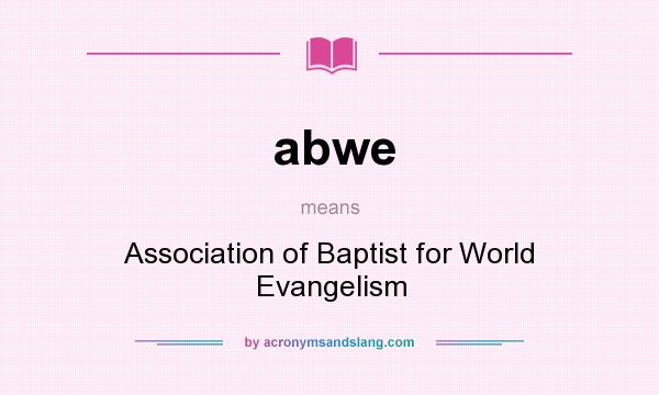 What does abwe mean? It stands for Association of Baptist for World Evangelism