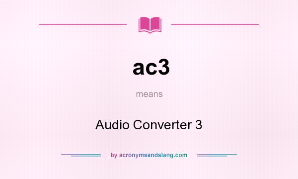 What does ac3 mean? It stands for Audio Converter 3