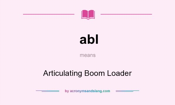 What does abl mean? It stands for Articulating Boom Loader
