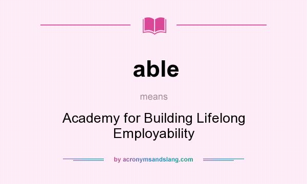 What does able mean? It stands for Academy for Building Lifelong Employability