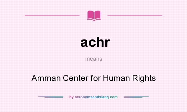 What does achr mean? It stands for Amman Center for Human Rights