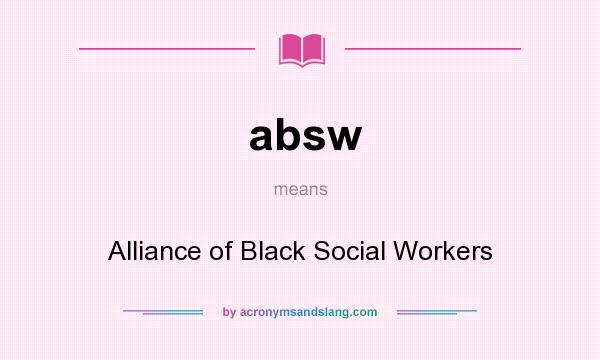 What does absw mean? It stands for Alliance of Black Social Workers