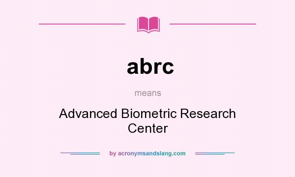 What does abrc mean? It stands for Advanced Biometric Research Center