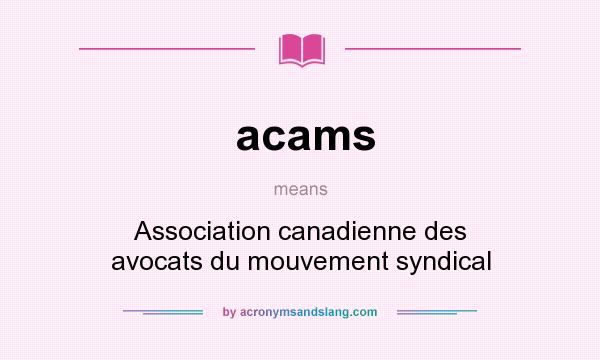 What does acams mean? It stands for Association canadienne des avocats du mouvement syndical