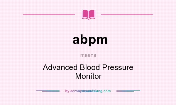What does abpm mean? It stands for Advanced Blood Pressure Monitor