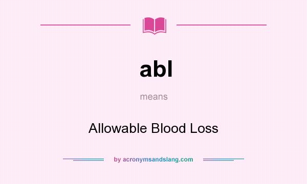 What does abl mean? It stands for Allowable Blood Loss