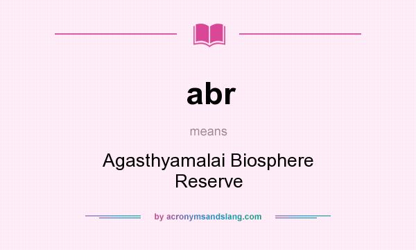 What does abr mean? It stands for Agasthyamalai Biosphere Reserve