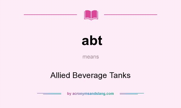 What does abt mean? It stands for Allied Beverage Tanks