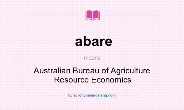 What does abare mean? It stands for Australian Bureau of Agriculture Resource Economics