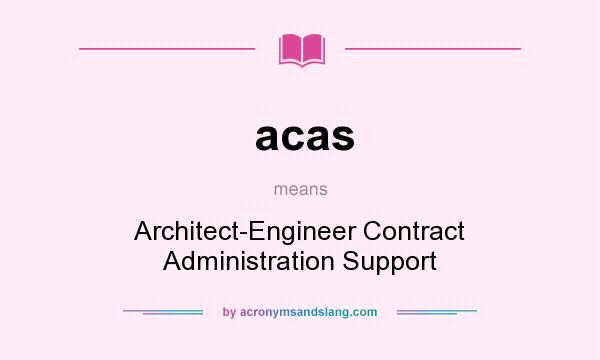 What does acas mean? It stands for Architect-Engineer Contract Administration Support