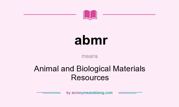 What does abmr mean? It stands for Animal and Biological Materials Resources