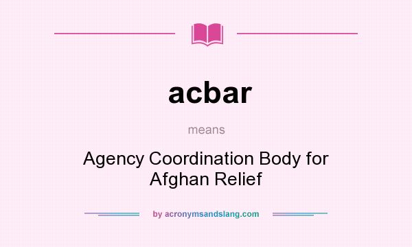 What does acbar mean? It stands for Agency Coordination Body for Afghan Relief