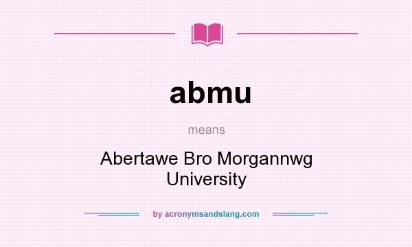 What does abmu mean? It stands for Abertawe Bro Morgannwg University