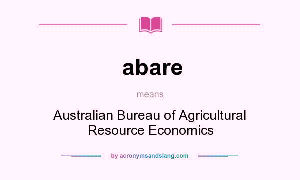 What does abare mean? It stands for Australian Bureau of Agricultural Resource Economics
