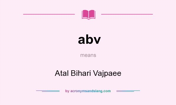 What does abv mean? It stands for Atal Bihari Vajpaee