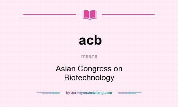 What does acb mean? It stands for Asian Congress on Biotechnology