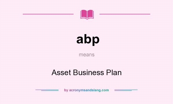 What does abp mean? It stands for Asset Business Plan