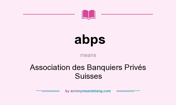 What does abps mean? It stands for Association des Banquiers Privés Suisses