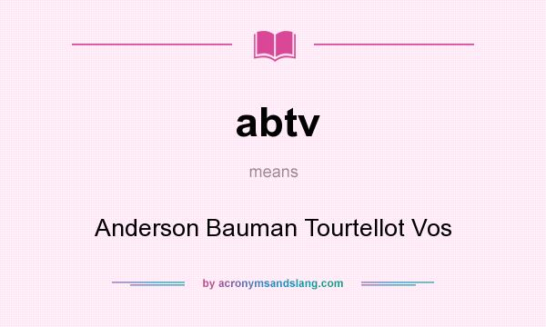 What does abtv mean? It stands for Anderson Bauman Tourtellot Vos
