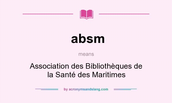 What does absm mean? It stands for Association des Bibliothèques de la Santé des Maritimes