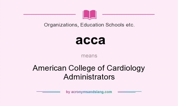 What does acca mean? It stands for American College of Cardiology Administrators