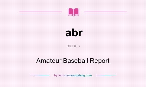 What does abr mean? It stands for Amateur Baseball Report