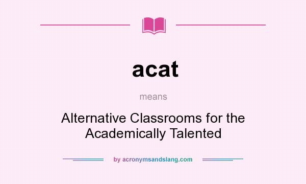 What does acat mean? It stands for Alternative Classrooms for the Academically Talented
