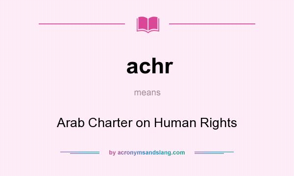 What does achr mean? It stands for Arab Charter on Human Rights