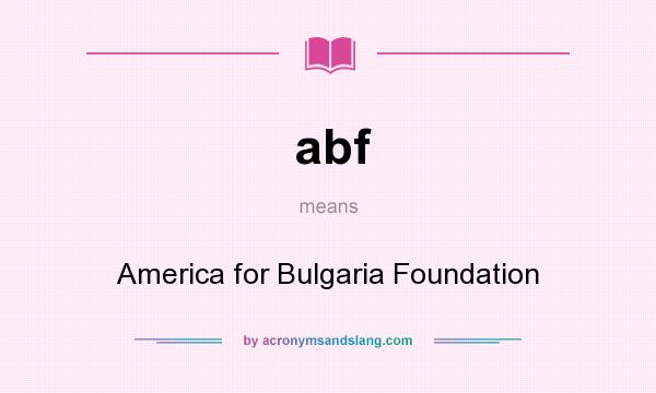 What does abf mean? It stands for America for Bulgaria Foundation