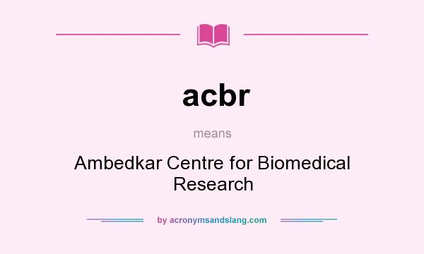 What does acbr mean? It stands for Ambedkar Centre for Biomedical Research