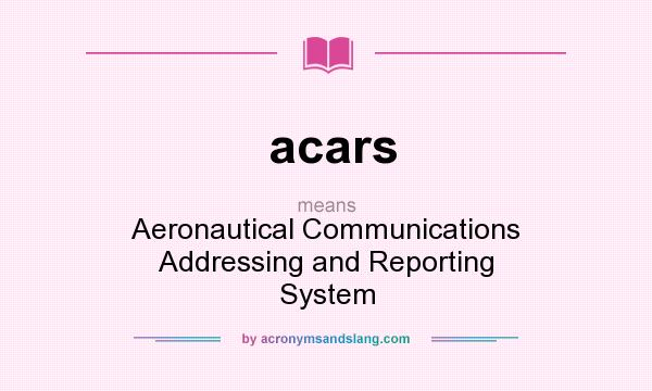 What does acars mean? It stands for Aeronautical Communications Addressing and Reporting System