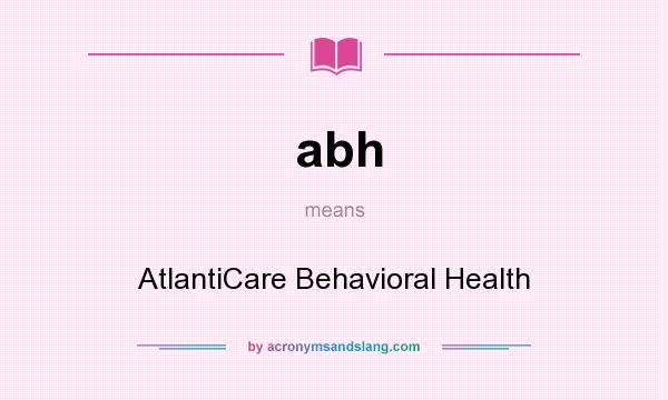 What does abh mean? It stands for AtlantiCare Behavioral Health