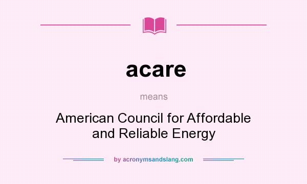 What does acare mean? It stands for American Council for Affordable and Reliable Energy