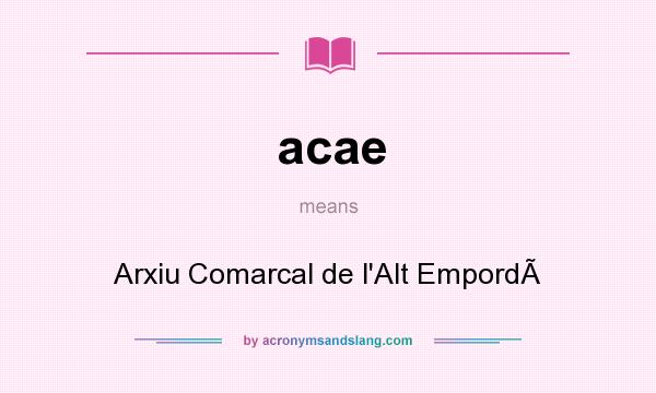What does acae mean? It stands for Arxiu Comarcal de l`Alt Empord