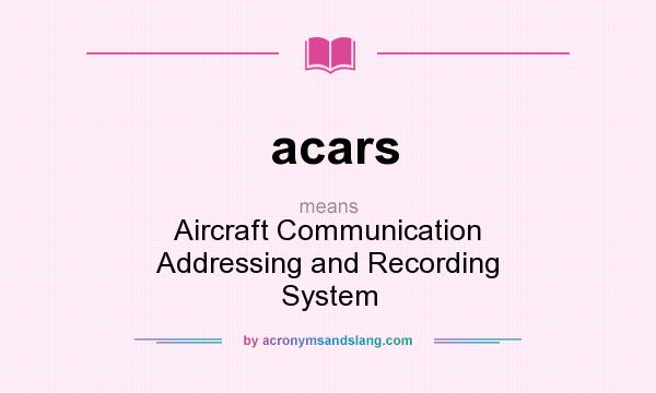 What does acars mean? It stands for Aircraft Communication Addressing and Recording System