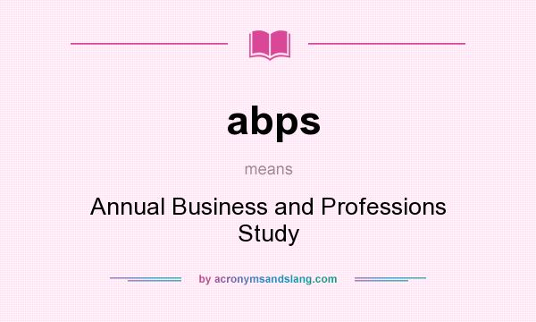 What does abps mean? It stands for Annual Business and Professions Study